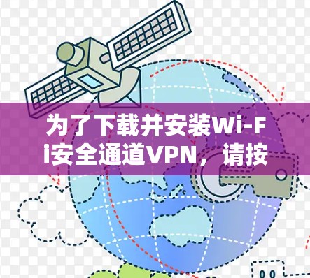 为了下载并安装Wi-Fi安全通道VPN，请按照以下步骤进行