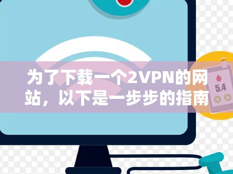 为了下载一个2VPN的网站，以下是一步步的指南