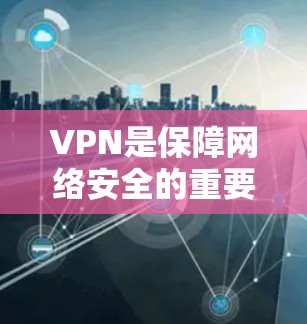 VPN是保障网络安全的重要工具，但选择一个安全且免费的VPN软件对于用户来说至关重要。以下是一些热门的VPN软件推荐，供您选择