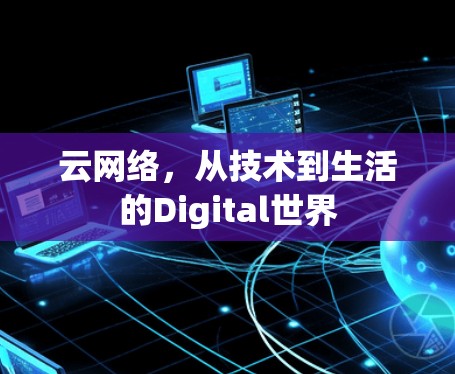 云网络,从技术到生活的Digital世界 云网络,从技术到生活的Digital世界