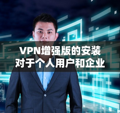 VPN增强版的安装对于个人用户和企业用户都有其独特的价值,但选择合适的软件需要综合考虑安全性和适用性。以下是一些关键点,帮助您做出明智的选择 VPN增强版的安装对于个人用户和企业用户都有其独特的价值,但选择合适的软件需要综合考虑安全性和适用性。以下是一些关键点,帮助您做出明智的选择