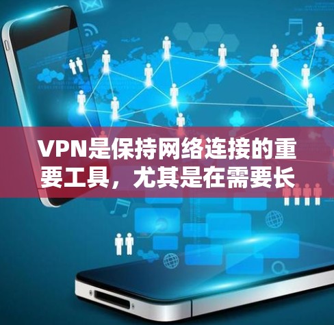 VPN是保持网络连接的重要工具,尤其是在需要长期稳定连接的情况下。以下是几种常见的VPN推荐类型,供您参考 VPN是保持网络连接的重要工具,尤其是在需要长期稳定连接的情况下。以下是几种常见的VPN推荐类型,供您参考