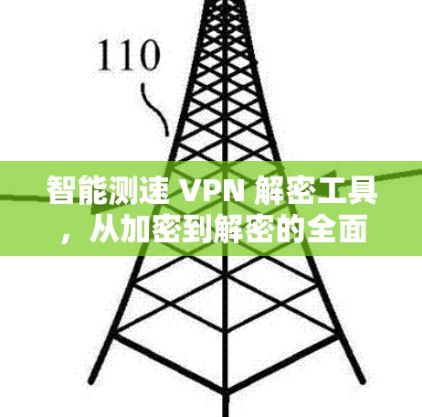 智能测速 VPN 解密工具，从加密到解密的全面防护