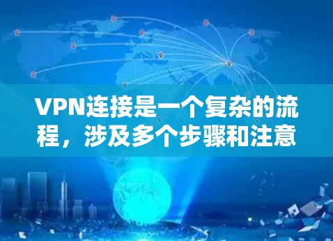 VPN连接是一个复杂的流程，涉及多个步骤和注意事项，以下是一个清晰的步骤指南