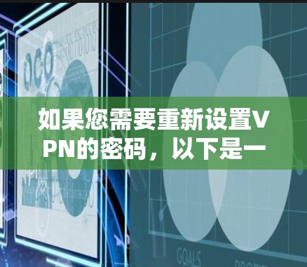 如果您需要重新设置VPN的密码，以下是一些常见的步骤和注意事项
