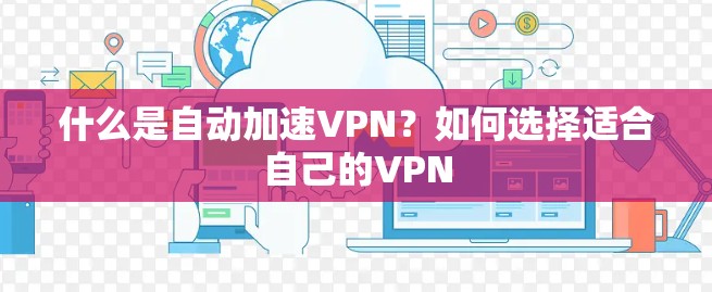什么是自动加速VPN？如何选择适合自己的VPN