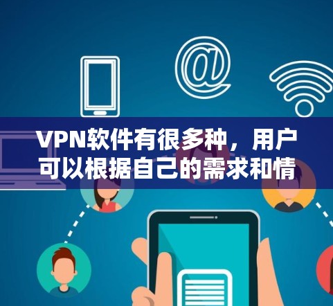 VPN软件有很多种，用户可以根据自己的需求和情况选择适合的软件进行下载。以下是一些常见的VPN软件推荐，供您参考