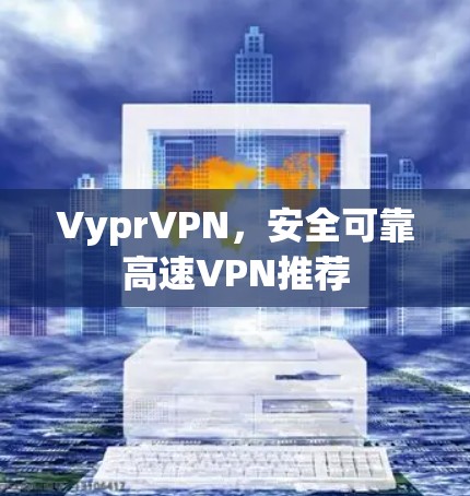 VyprVPN，安全可靠高速VPN推荐