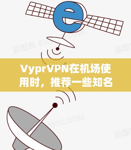 VyprVPN在机场使用时，推荐一些知名的机场节点，这些节点通常提供速度和稳定性良好的VPN服务。以下是一些常见的机场节点和推荐