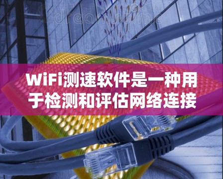 WiFi测速软件是一种用于检测和评估网络连接速度的工具，通常与无线网络管理工具如路由器相连。以下是对WiFi测速软件的详细分析