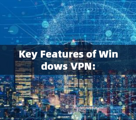 Key Features of Windows VPN: