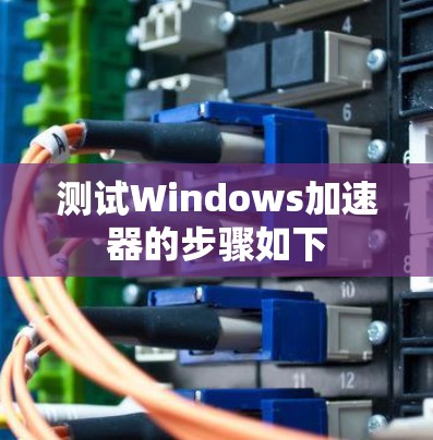 测试Windows加速器的步骤如下