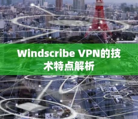 Windscribe VPN的技术特点解析