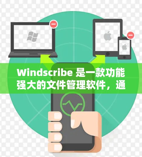 Windscribe 是一款功能强大的文件管理软件，通常用于 Windows 和 Mac 平台。以下是下载 Windscribe 的步骤