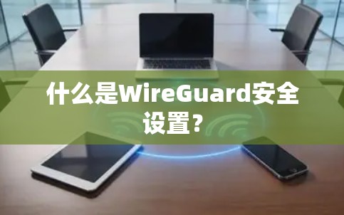 什么是WireGuard安全设置？