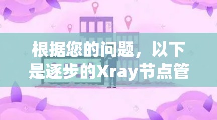 根据您的问题，以下是逐步的Xray节点管理指南