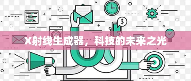 X射线生成器，科技的未来之光