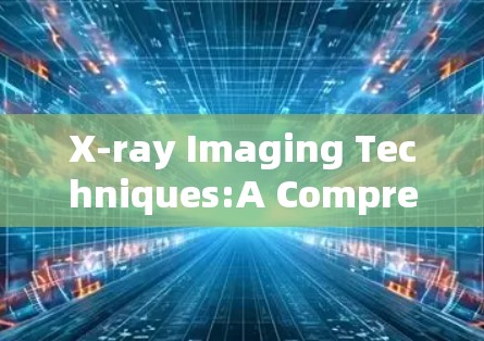 X-ray Imaging Techniques:A Comprehensive Guide for Medical Professionals