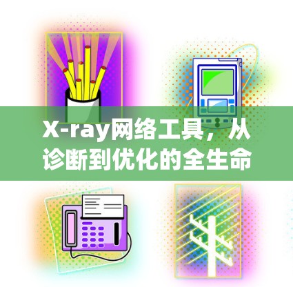 X-ray网络工具，从诊断到优化的全生命周期解决方案