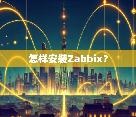 怎样安装Zabbix？