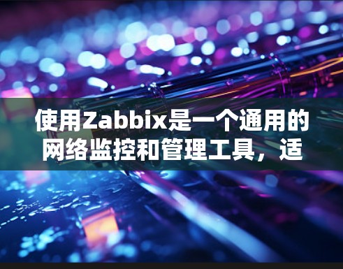 使用Zabbix是一个通用的网络监控和管理工具，适合管理各种网络设备。以下是使用Zabbix的步骤指南