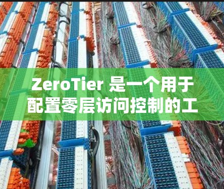 ZeroTier 是一个用于配置零层访问控制的工具，广泛应用于 web 和移动开发。以下是 ZeroTier 的配置教程，帮助你了解如何使用 ZeroTier 来管理访问控制
