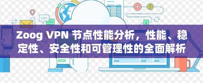 Zoog VPN 节点性能分析，性能、稳定性、安全性和可管理性的全面解析
