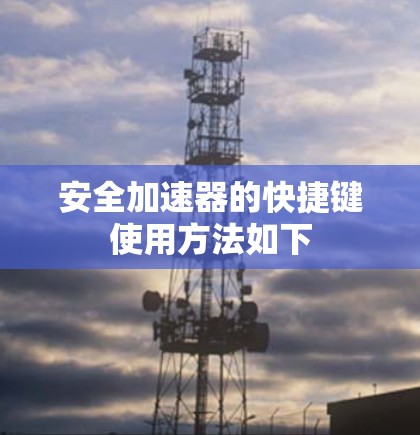 安全加速器的快捷键使用方法如下