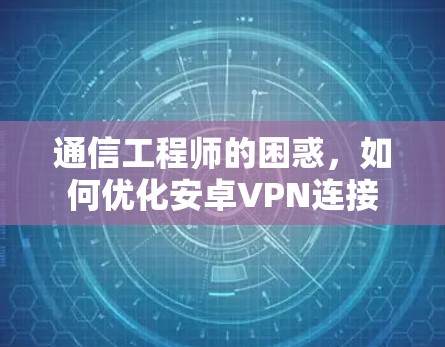 通信工程师的困惑，如何优化安卓VPN连接