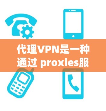 代理VPN是一种通过 proxies服务器连接到目标服务器的技术，用于访问远程服务器或资源。以下是一些推荐的代理VPN软件及其特点，供用户选择