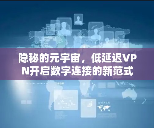 隐秘的元宇宙，低延迟VPN开启数字连接的新范式