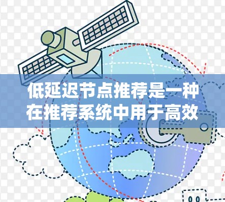 低延迟节点推荐是一种在推荐系统中用于高效访问延迟相对较低的节点的策略。以下是对这一策略的详细分析和总结