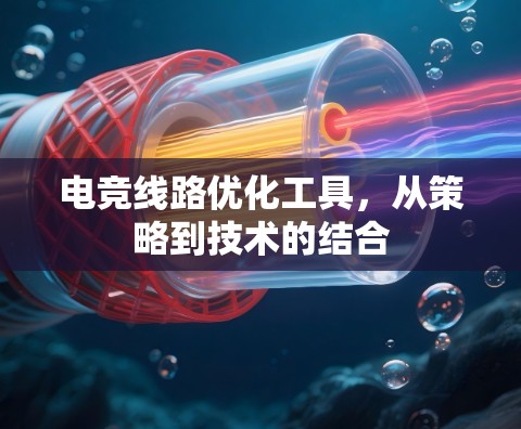 电竞线路优化工具，从策略到技术的结合