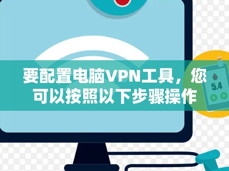 要配置电脑VPN工具，您可以按照以下步骤操作