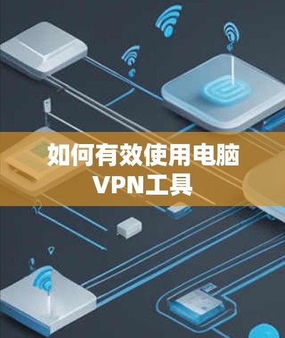 如何有效使用电脑VPN工具