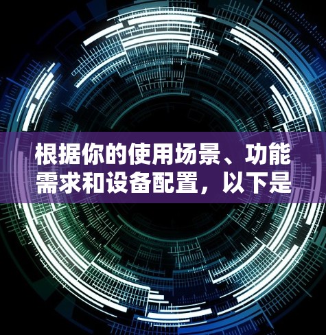 根据你的使用场景、功能需求和设备配置，以下是针对不同情况的推荐