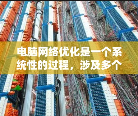 电脑网络优化是一个系统性的过程，涉及多个步骤和注意事项。以下是一个详细的优化指南，帮助你提升网络性能和安全性