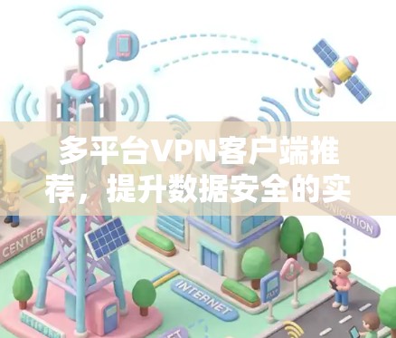 多平台VPN客户端推荐，提升数据安全的实用指南