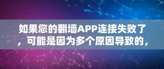 如果您的翻墙APP连接失败了，可能是因为多个原因导致的，以下是一些常见解决方法