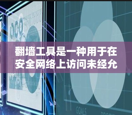 翻墙工具是一种用于在安全网络上访问未经允许的网站、上传和下载未经允许的文件、或者访问未经允许的社交网络等的工具。翻墙工具通常分为定制翻墙工具和第三方翻墙软件，其主要功能包括