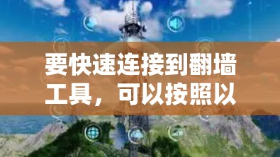 要快速连接到翻墙工具，可以按照以下步骤操作
