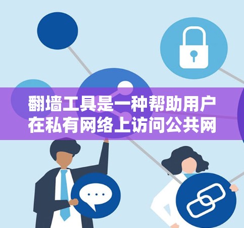 翻墙工具是一种帮助用户在私有网络上访问公共网络设备的技术。这些工具通过模拟网络，让用户能够访问需要的资源。以下是对翻墙工具的评价和分析，供您参考