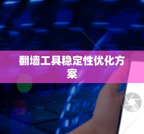 翻墙工具稳定性优化方案