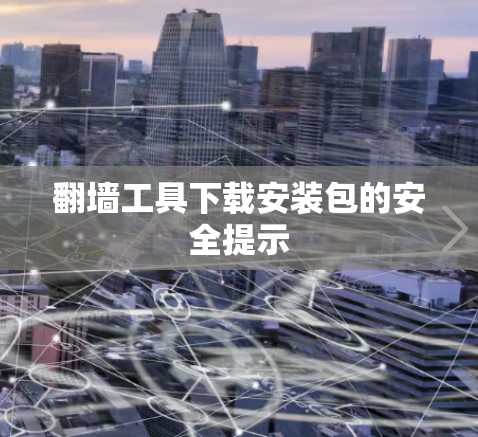 翻墙工具下载安装包的安全提示
