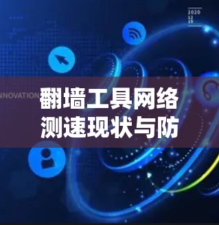 翻墙工具网络测速现状与防范策略