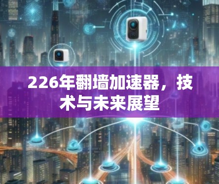 226年翻墙加速器，技术与未来展望