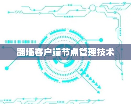 翻墙客户端节点管理技术 翻墙客户端节点管理技术