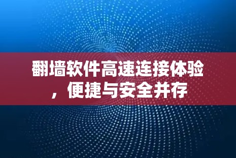 翻墙软件高速连接体验,便捷与安全并存 翻墙软件高速连接体验,便捷与安全并存