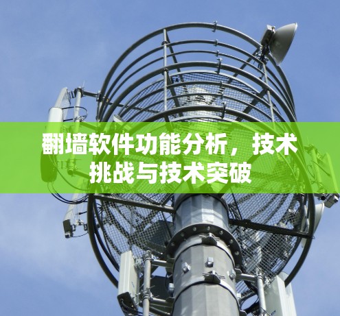 翻墙软件功能分析,技术挑战与技术突破 翻墙软件功能分析,技术挑战与技术突破