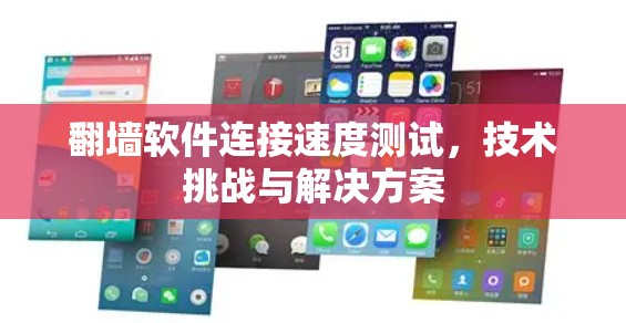 翻墙软件连接速度测试，技术挑战与解决方案